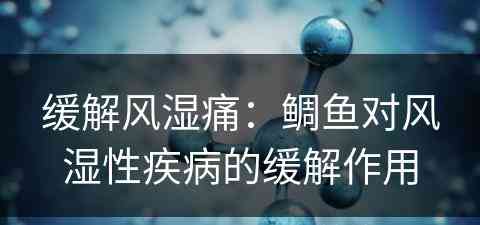 缓解风湿痛：鲷鱼对风湿性疾病的缓解作用